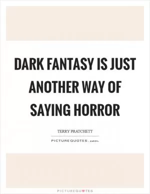 Dark Fantasy is just another way of saying Horror Picture Quote #1