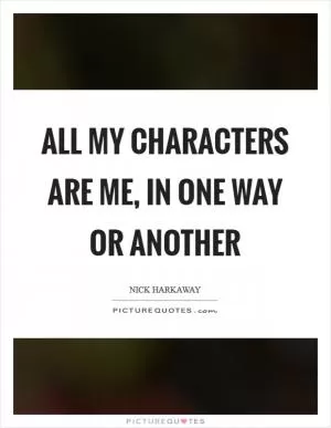All my characters are me, in one way or another Picture Quote #1