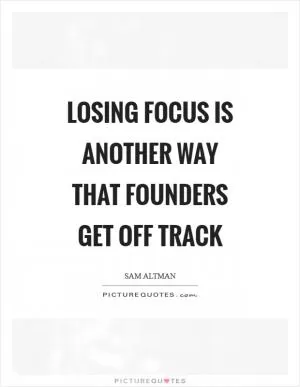 Losing focus is another way that founders get off track Picture Quote #1