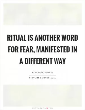 Ritual is another word for fear, manifested in a different way Picture Quote #1