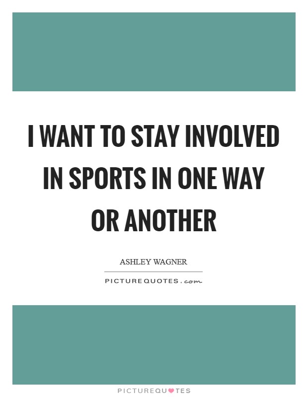 I want to stay involved in sports in one way or another Picture Quote #1