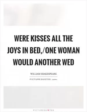 Were kisses all the joys in bed,/One woman would another wed Picture Quote #1