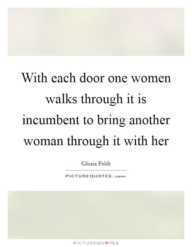 With each door one women walks through it is incumbent to bring another woman through it with her Picture Quote #1