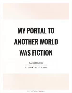 My portal to another world was fiction Picture Quote #1