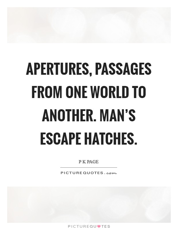 Apertures, passages from one world to another. Man's escape hatches. Picture Quote #1