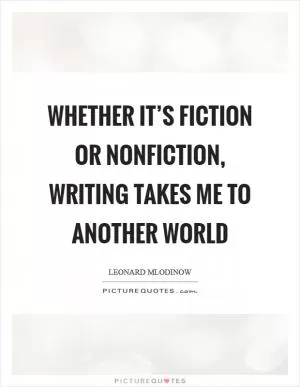 Whether it’s fiction or nonfiction, writing takes me to another world Picture Quote #1