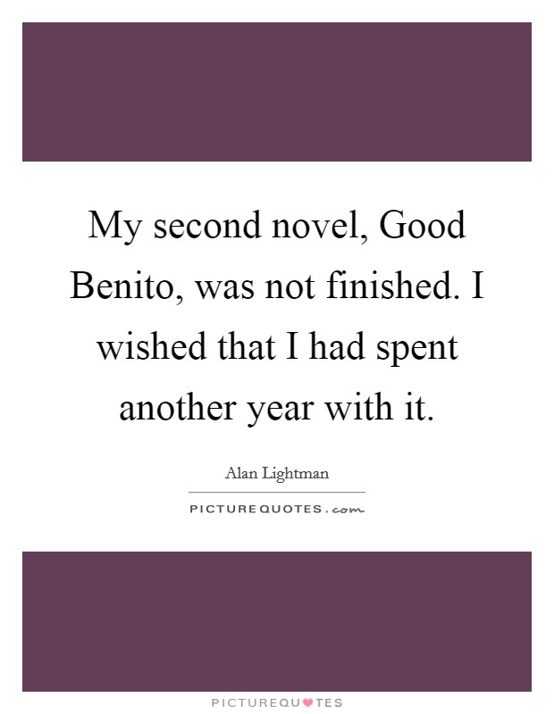 My second novel, Good Benito, was not finished. I wished that I had spent another year with it. Picture Quote #1