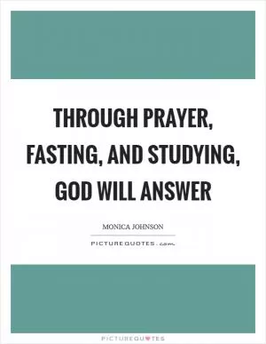 Through prayer, fasting, and studying, God will answer Picture Quote #1
