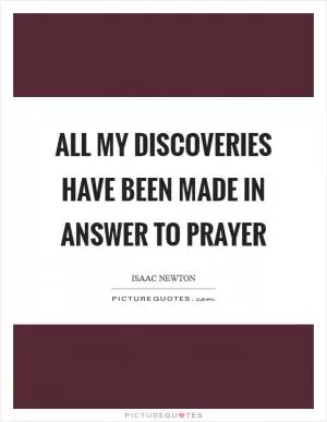 All my discoveries have been made in answer to prayer Picture Quote #1