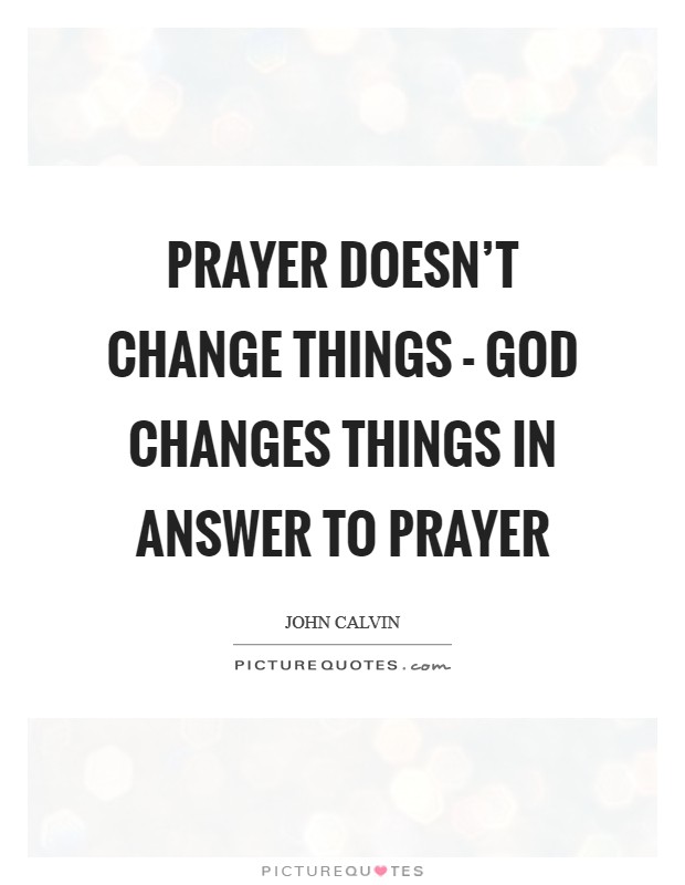 Prayer doesn't change things - God changes things in answer to prayer Picture Quote #1
