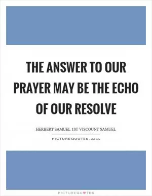 The answer to our prayer may be the echo of our resolve Picture Quote #1