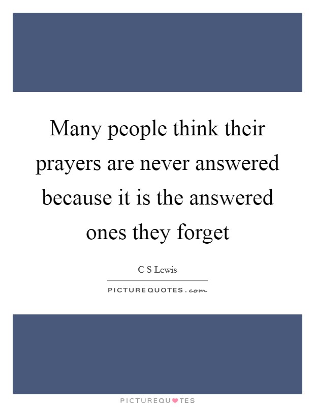 Many people think their prayers are never answered because it is the answered ones they forget Picture Quote #1
