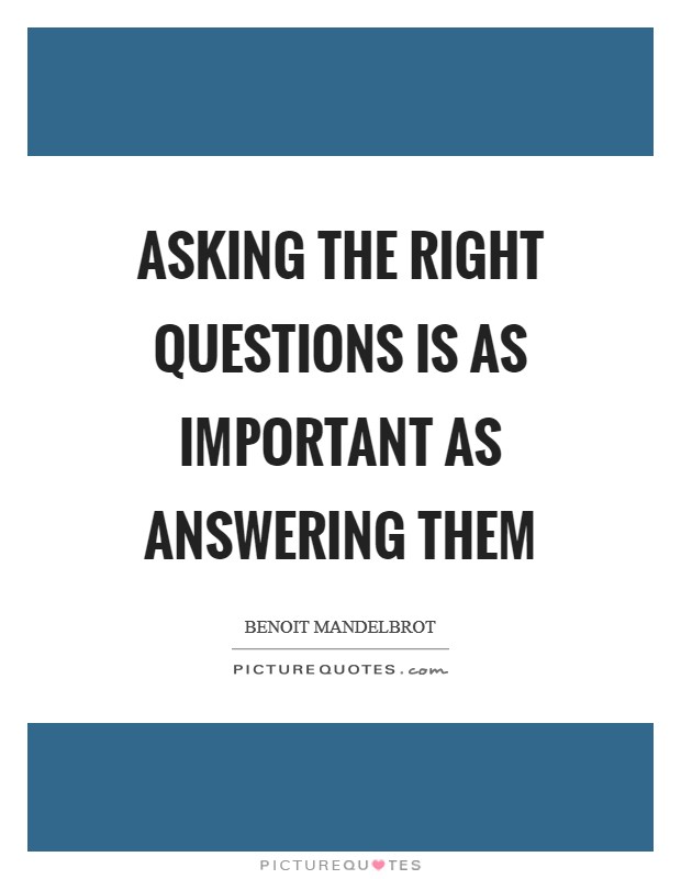 Asking the right questions is as important as answering them Picture Quote #1