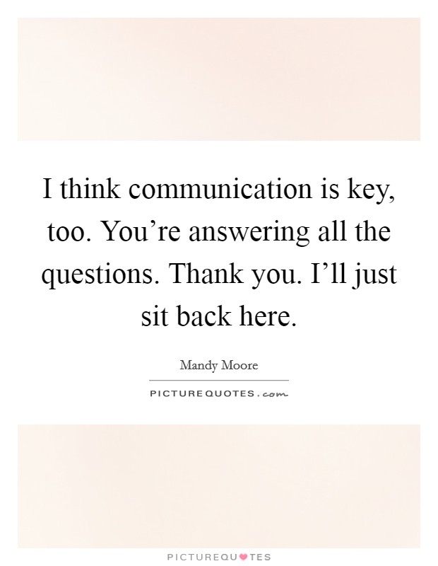 I think communication is key, too. You're answering all the questions. Thank you. I'll just sit back here. Picture Quote #1