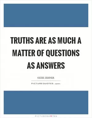 Truths are as much a matter of questions as answers Picture Quote #1