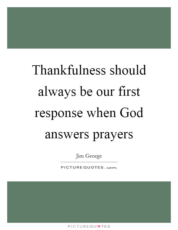 Thankfulness should always be our first response when God answers prayers Picture Quote #1