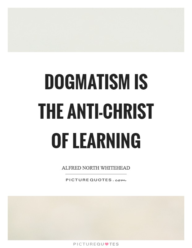 Dogmatism is the anti-Christ of learning Picture Quote #1