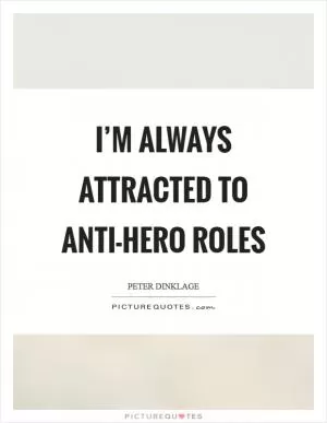 I’m always attracted to anti-hero roles Picture Quote #1