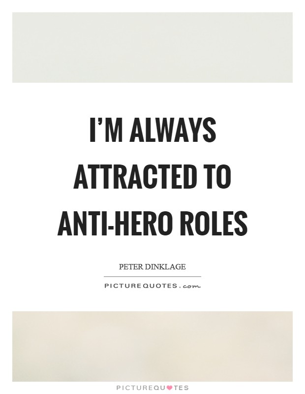 I'm always attracted to anti-hero roles Picture Quote #1