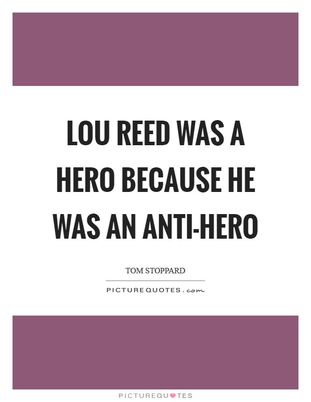 Lou Reed was a hero because he was an anti-hero Picture Quote #1