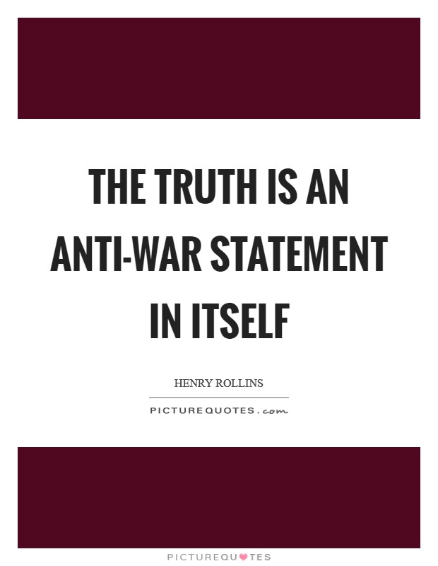 The truth is an anti-war statement in itself Picture Quote #1