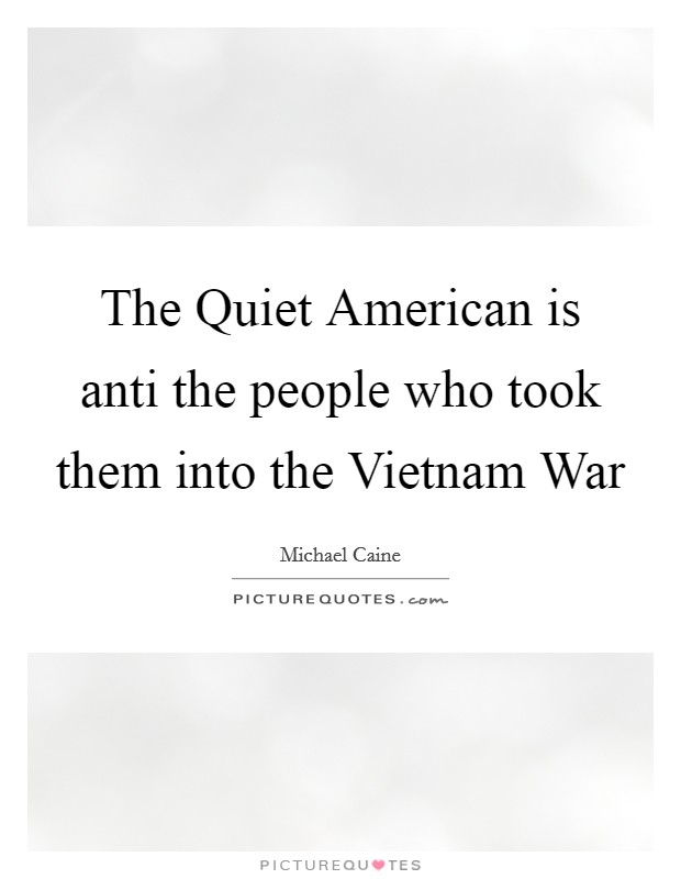 The Quiet American is anti the people who took them into the Vietnam War Picture Quote #1