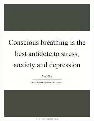 Conscious breathing is the best antidote to stress, anxiety and depression Picture Quote #1