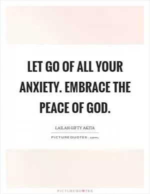Let go of all your anxiety. Embrace the peace of God Picture Quote #1