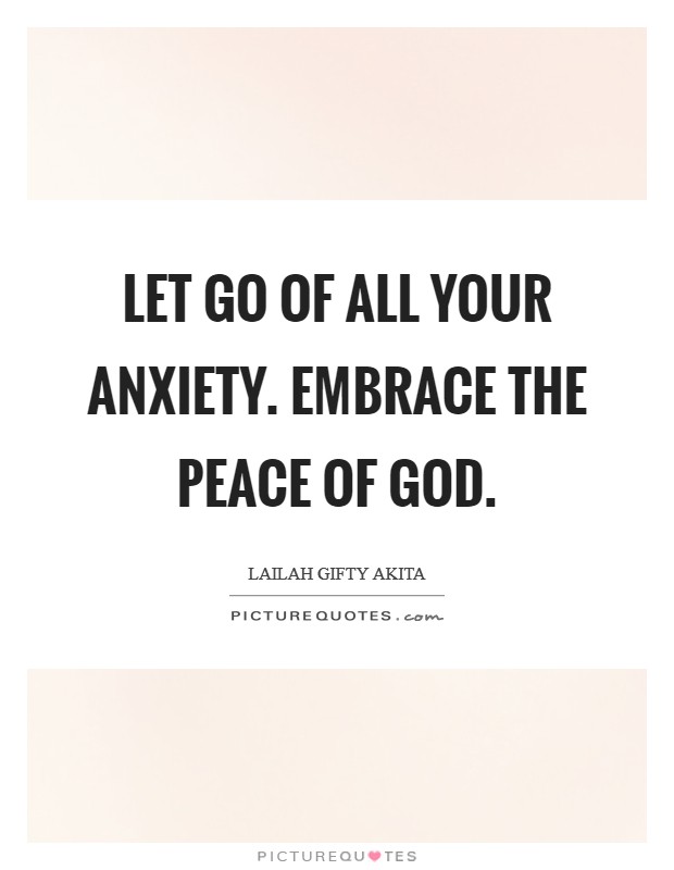 Let go of all your anxiety. Embrace the peace of God. Picture Quote #1