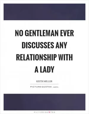 No gentleman ever discusses any relationship with a lady Picture Quote #1
