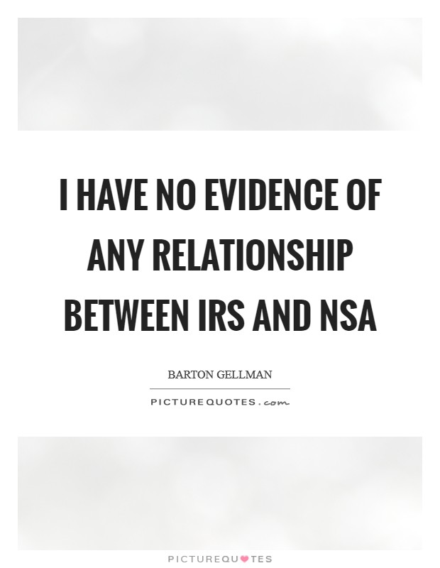 I have no evidence of any relationship between IRS and NSA Picture Quote #1