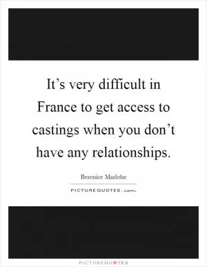 It’s very difficult in France to get access to castings when you don’t have any relationships Picture Quote #1