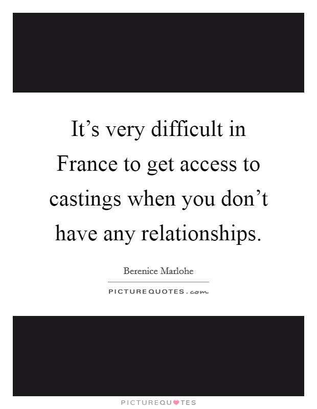 It's very difficult in France to get access to castings when you don't have any relationships. Picture Quote #1