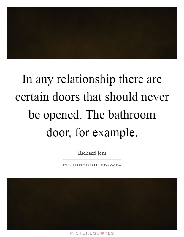 In any relationship there are certain doors that should never be opened. The bathroom door, for example. Picture Quote #1