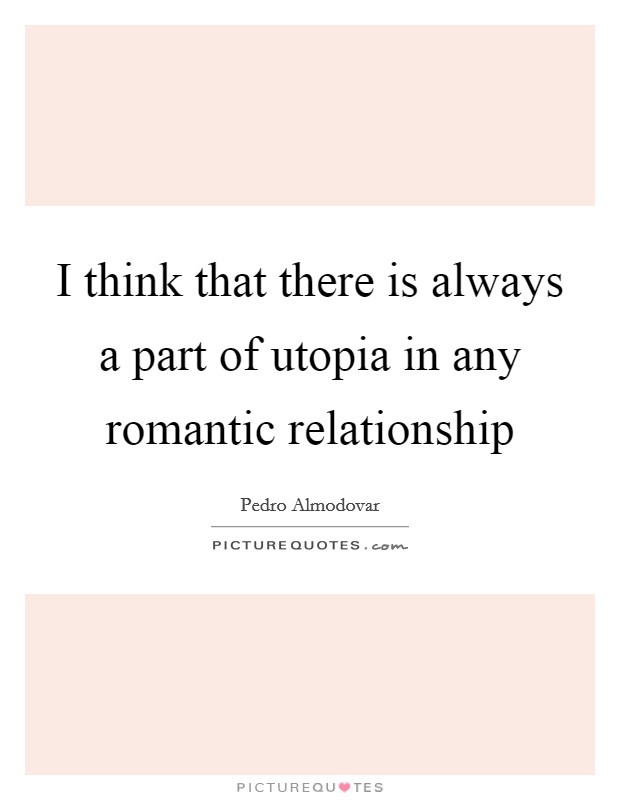 I think that there is always a part of utopia in any romantic relationship Picture Quote #1