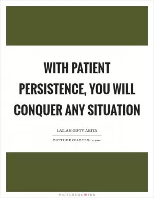 With patient persistence, you will conquer any situation Picture Quote #1