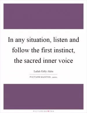 In any situation, listen and follow the first instinct, the sacred inner voice Picture Quote #1