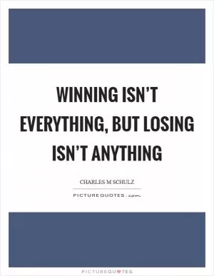 Winning isn’t everything, but losing isn’t anything Picture Quote #1