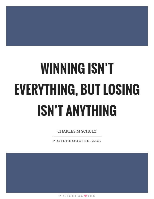 Winning isn't everything, but losing isn't anything Picture Quote #1