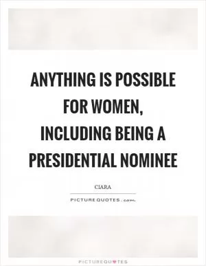 Anything is possible for women, including being a presidential nominee Picture Quote #1