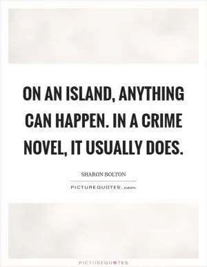 On an island, anything can happen. In a crime novel, it usually does Picture Quote #1