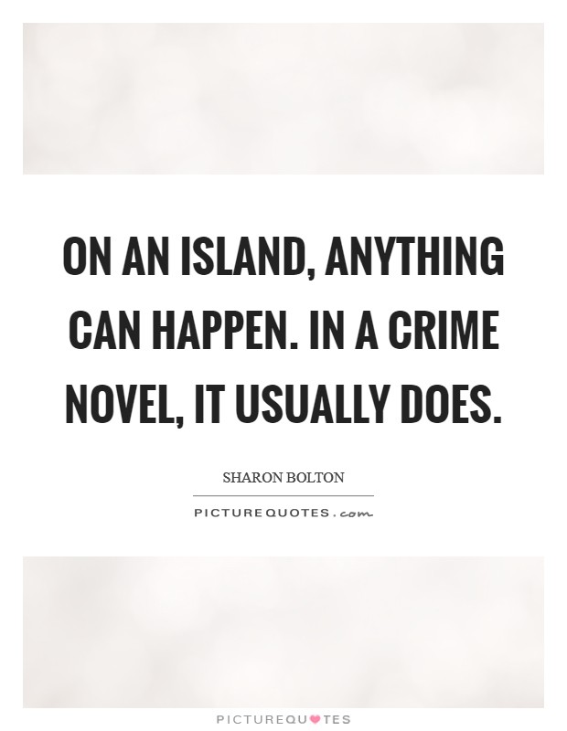 On an island, anything can happen. In a crime novel, it usually does. Picture Quote #1