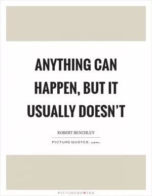 Anything can happen, but it usually doesn’t Picture Quote #1