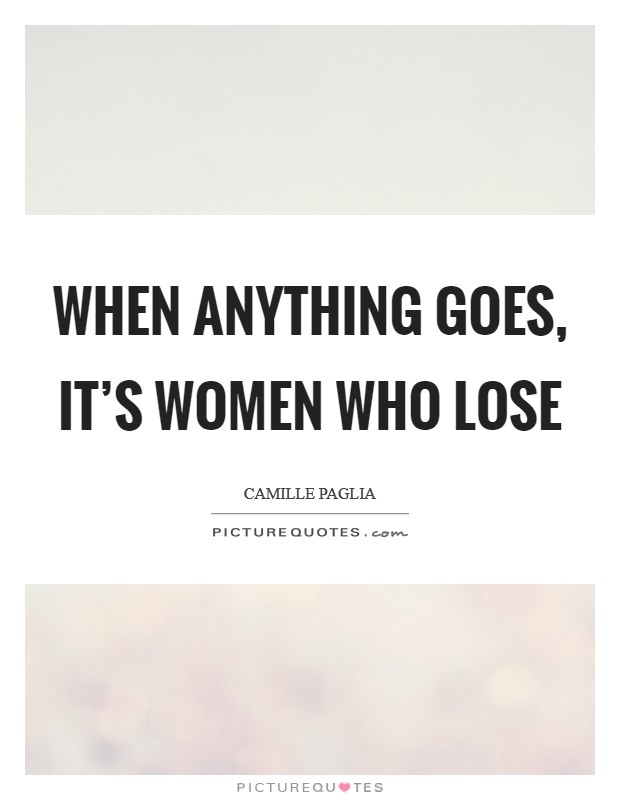 When anything goes, it's women who lose Picture Quote #1