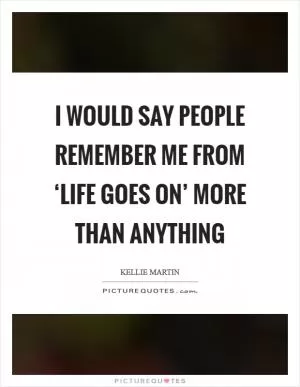 I would say people remember me from ‘Life Goes On’ more than anything Picture Quote #1