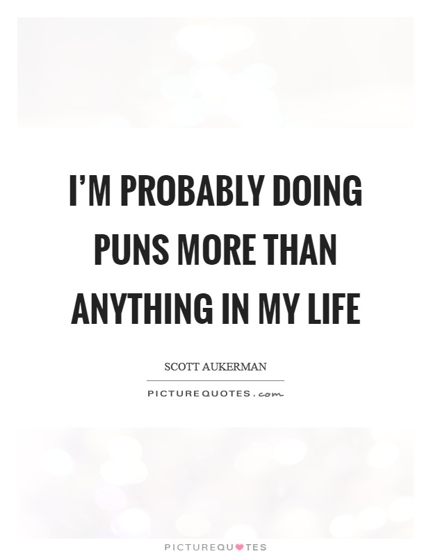 I'm probably doing puns more than anything in my life Picture Quote #1