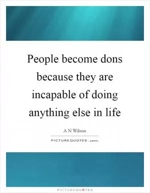 People become dons because they are incapable of doing anything else in life Picture Quote #1