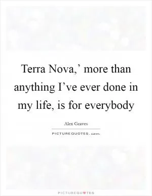 Terra Nova,’ more than anything I’ve ever done in my life, is for everybody Picture Quote #1