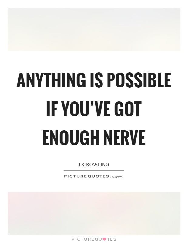 Anything is possible if you've got enough nerve Picture Quote #1