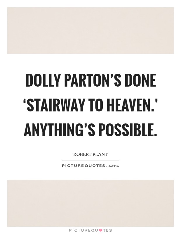 Dolly Parton's done ‘Stairway to Heaven.' Anything's possible. Picture Quote #1